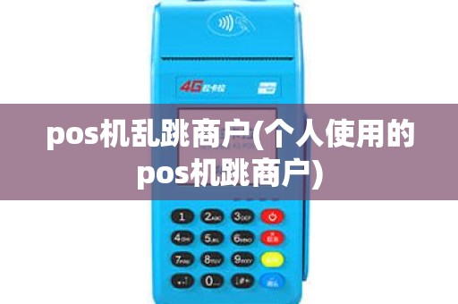 pos机乱跳商户(个人使用的pos机跳商户)