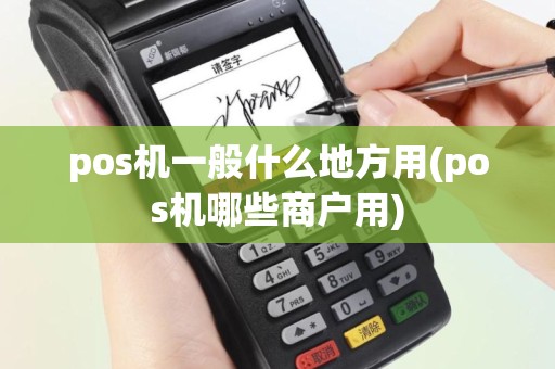 pos机一般什么地方用(pos机哪些商户用)