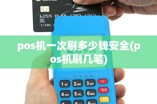 pos机一次刷多少钱安全(pos机刷几笔)