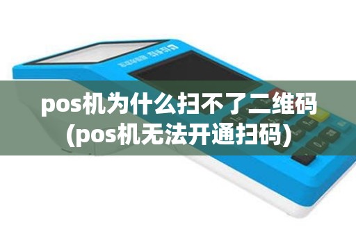 pos机为什么扫不了二维码(pos机无法开通扫码)