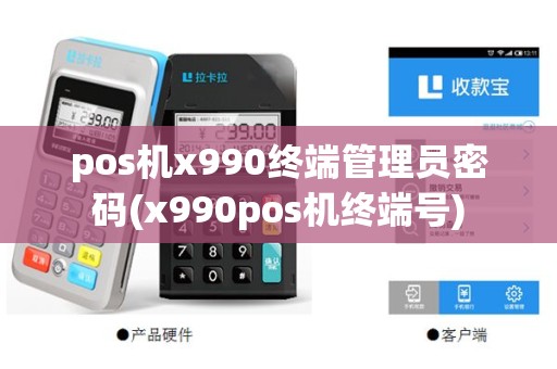 pos机x990终端管理员密码(x990pos机终端号)