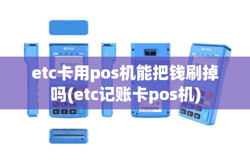 etc卡用pos机能把钱刷掉吗(etc记账卡pos机)