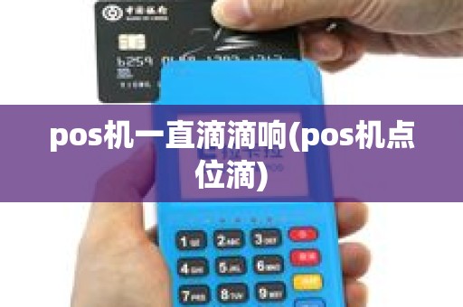 pos机一直滴滴响(pos机点位滴)