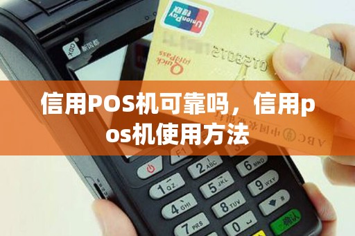信用POS机可靠吗，信用pos机使用方法