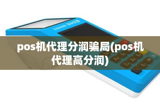 pos机代理分润骗局(pos机代理高分润)