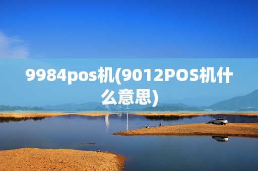 9984pos机(9012POS机什么意思)