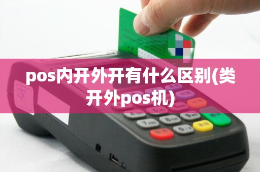 pos内开外开有什么区别(类开外pos机)