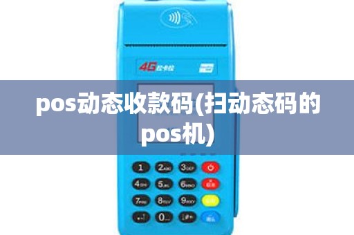 pos动态收款码(扫动态码的pos机)