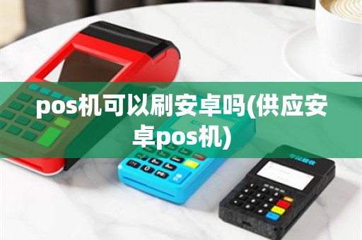 pos机可以刷安卓吗(供应安卓pos机)