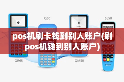 pos机刷卡钱到别人账户(刷pos机钱到别人账户)