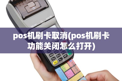 pos机刷卡取消(pos机刷卡功能关闭怎么打开)