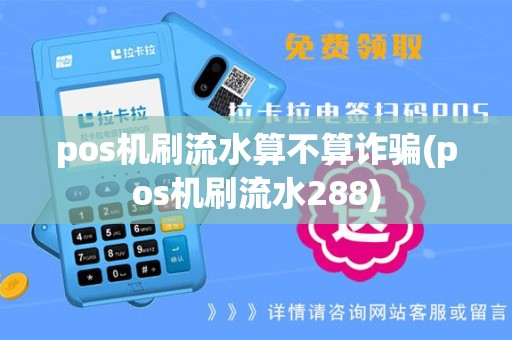pos机刷流水算不算诈骗(pos机刷流水288)