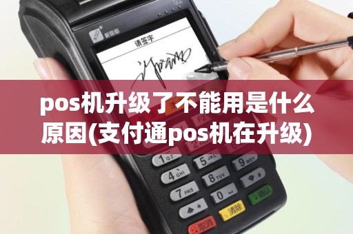pos机升级了不能用是什么原因(支付通pos机在升级)