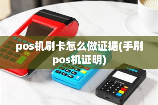 pos机刷卡怎么做证据(手刷pos机证明)