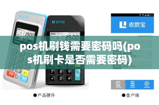 pos机刷钱需要密码吗(pos机刷卡是否需要密码)