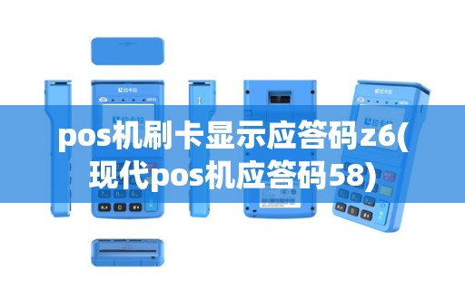 pos机刷卡显示应答码z6(现代pos机应答码58)