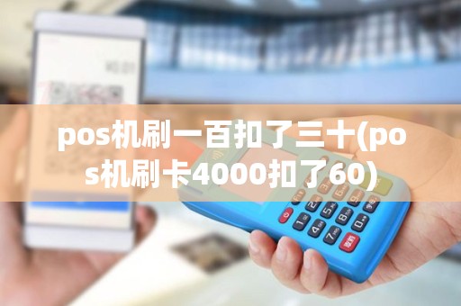 pos机刷一百扣了三十(pos机刷卡4000扣了60)
