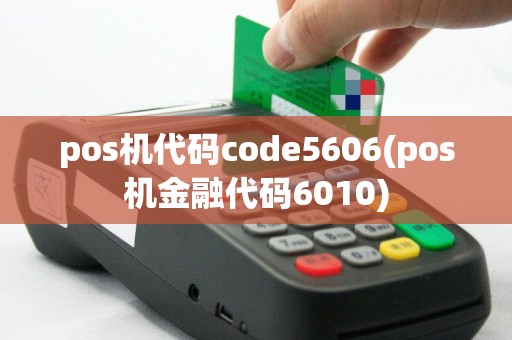 pos机代码code5606(pos机金融代码6010)