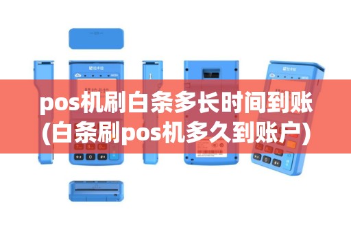 pos机刷白条多长时间到账(白条刷pos机多久到账户)