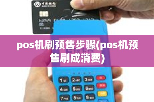 pos机刷预售步骤(pos机预售刷成消费)