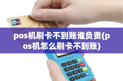 pos机刷卡不到账谁负责(pos机怎么刷卡不到账)