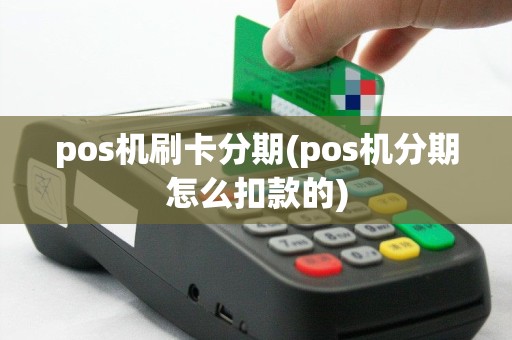 pos机刷卡分期(pos机分期怎么扣款的)