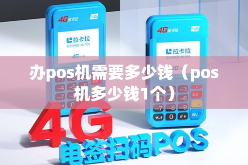 办pos机需要多少钱（pos机多少钱1个）