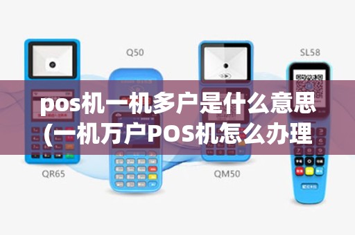 pos机一机多户是什么意思(一机万户POS机怎么办理)