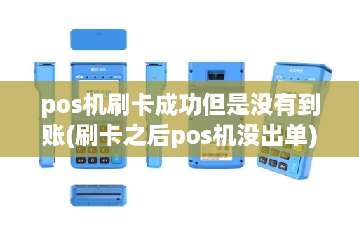 pos机刷卡成功但是没有到账(刷卡之后pos机没出单)
