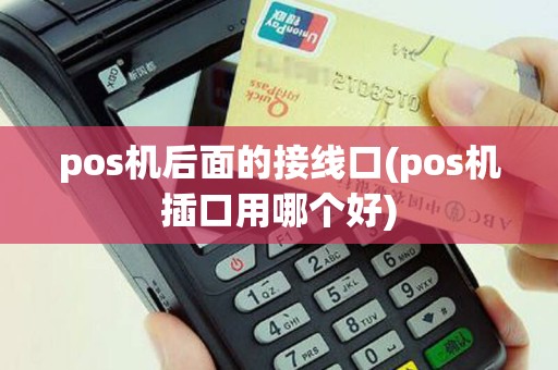 pos机后面的接线口(pos机插口用哪个好)