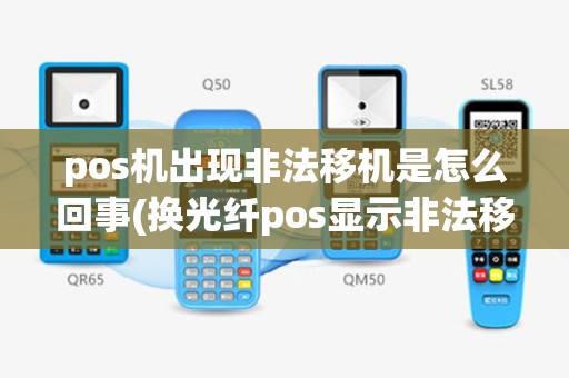 pos机出现非法移机是怎么回事(换光纤pos显示非法移机)
