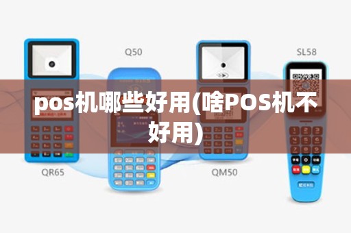 pos机哪些好用(啥POS机不好用)