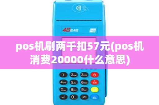 pos机刷两千扣57元(pos机消费20000什么意思)