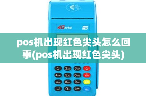 pos机出现红色尖头怎么回事(pos机出现红色尖头)
