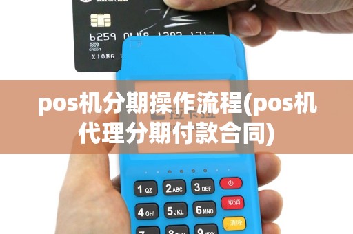 pos机分期操作流程(pos机代理分期付款合同)