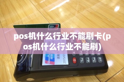 pos机什么行业不能刷卡(pos机什么行业不能刷)