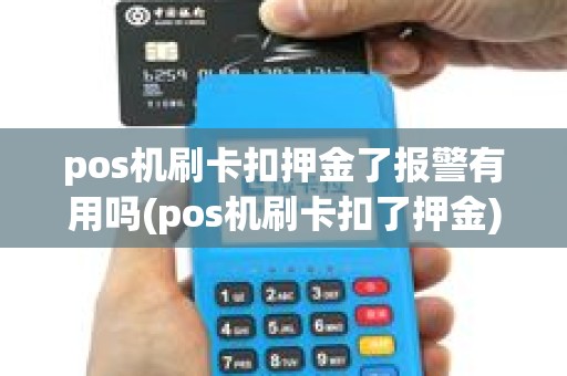 pos机刷卡扣押金了报警有用吗(pos机刷卡扣了押金)