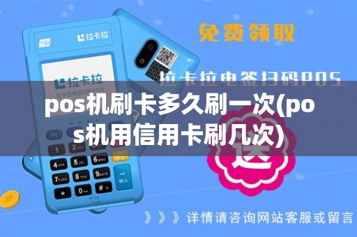 pos机刷卡多久刷一次(pos机用信用卡刷几次)
