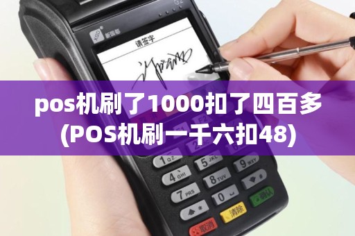 pos机刷了1000扣了四百多(POS机刷一千六扣48)