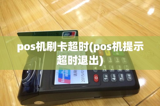 pos机刷卡超时(pos机提示超时退出)