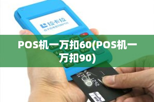 POS机一万扣60(POS机一万扣90)