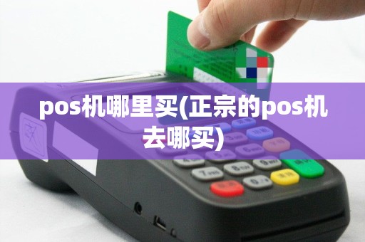 pos机哪里买(正宗的pos机去哪买)