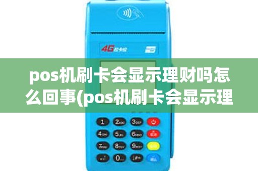 pos机刷卡会显示理财吗怎么回事(pos机刷卡会显示理财吗)