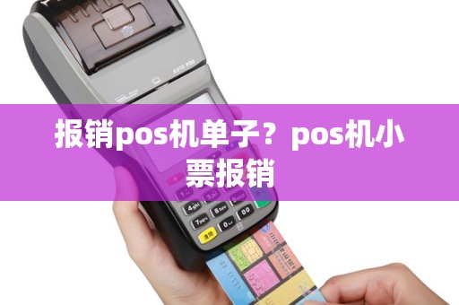 报销pos机单子？pos机小票报销