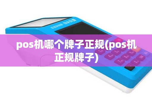 pos机哪个牌子正规(pos机正规牌子)