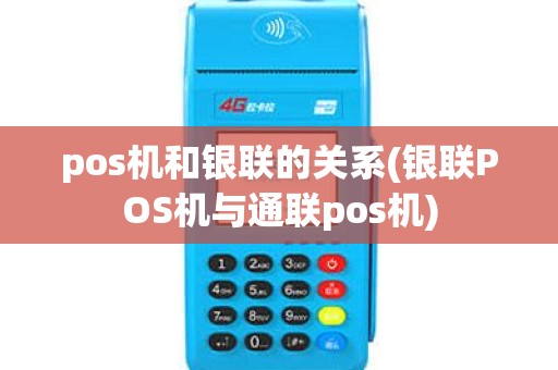 pos机和银联的关系(银联POS机与通联pos机)