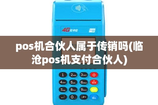 pos机合伙人属于传销吗(临沧pos机支付合伙人)