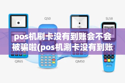 pos机刷卡没有到账会不会被骗啦(pos机涮卡没有到账)