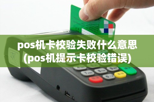 pos机卡校验失败什么意思(pos机提示卡校验错误)