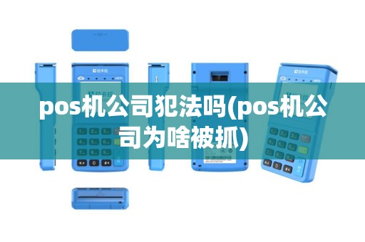 pos机公司犯法吗(pos机公司为啥被抓)